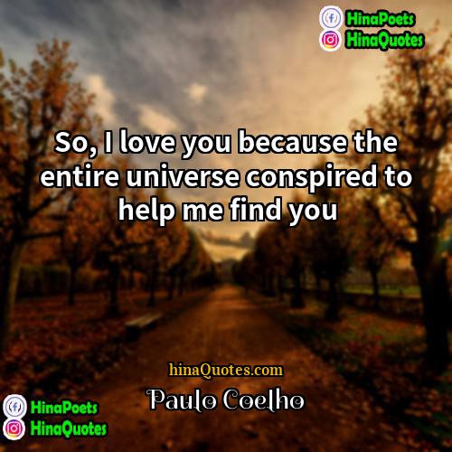 Paulo Coelho Quotes | So, I love you because the entire